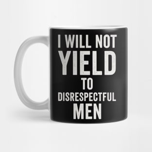 I-Will-Not-Yield-To-Disrespectful-Men Mug